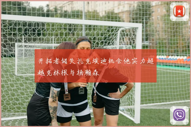 开拓者错失扎克埃迪机会他实力超越克林根与杨瀚森