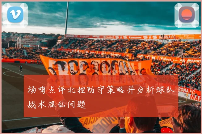 杨鸣点评北控防守策略并分析球队战术混乱问题