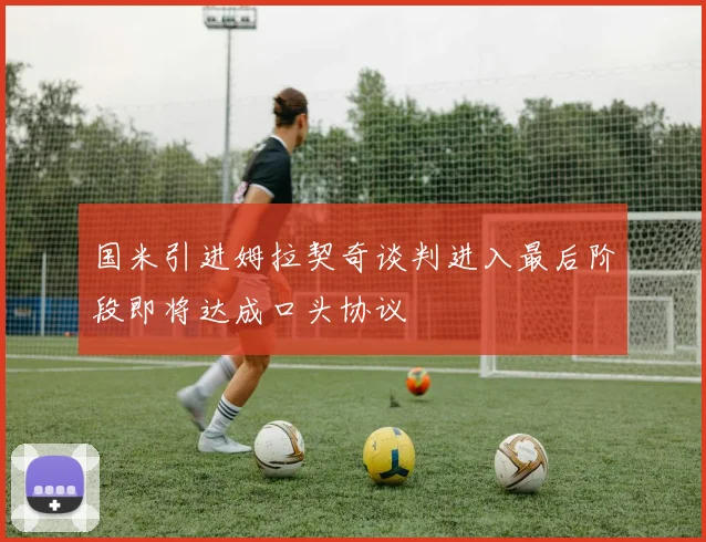 国米引进姆拉契奇谈判进入最后阶段即将达成口头协议