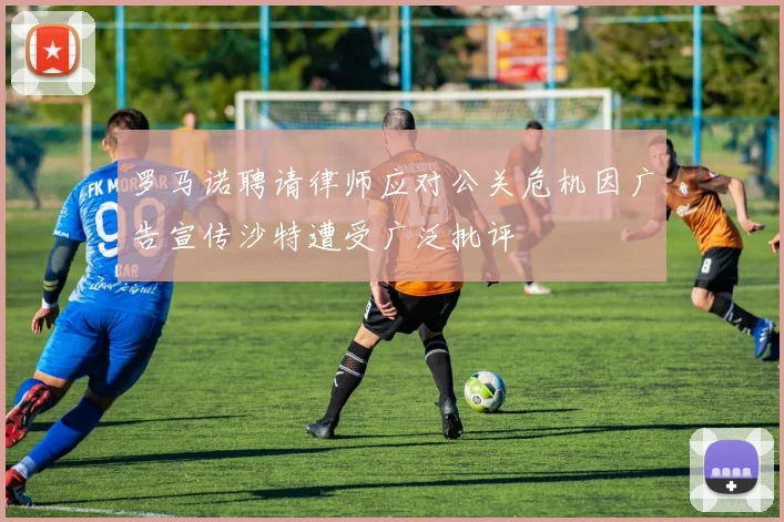 罗马诺聘请律师应对公关危机因广告宣传沙特遭受广泛批评